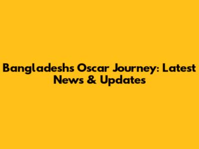 Bangladesh's Oscar Journey: Latest News & Updates