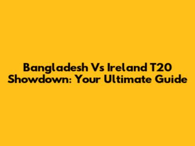 Bangladesh Vs Ireland T20 Showdown: Your Ultimate Guide