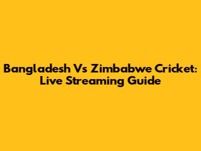 Bangladesh Vs Zimbabwe Cricket: Live Streaming Guide