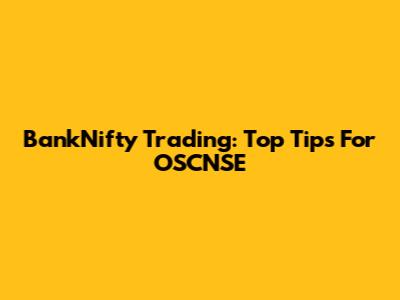 BankNifty Trading: Top Tips For OSCNSE