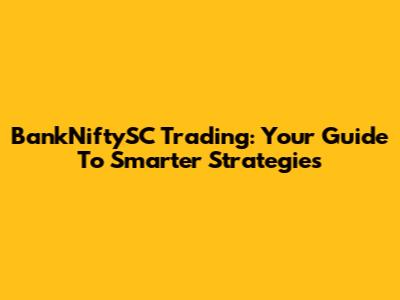 BankNiftySC Trading: Your Guide To Smarter Strategies