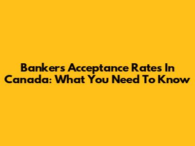 Bankers' Acceptance Rates In Canada: What You Need To Know