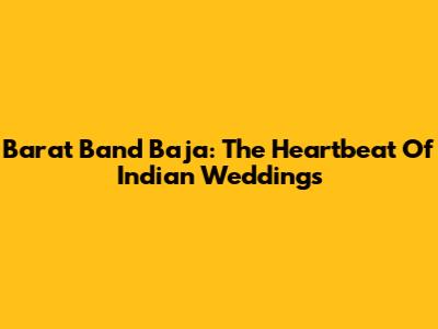 Barat Band Baja: The Heartbeat Of Indian Weddings