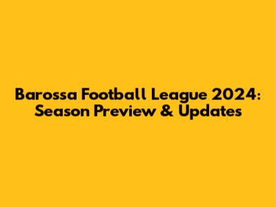 Barossa Football League 2024: Season Preview & Updates
