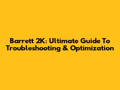 Barrett 2K: Ultimate Guide To Troubleshooting & Optimization