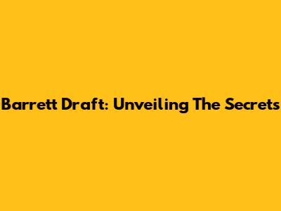 Barrett Draft: Unveiling The Secrets
