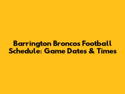 Barrington Broncos Football Schedule: Game Dates & Times