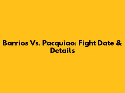 Barrios Vs. Pacquiao: Fight Date & Details