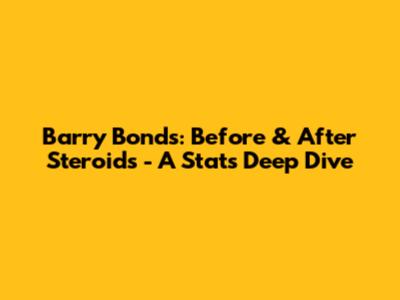 Barry Bonds: Before & After Steroids - A Stats Deep Dive