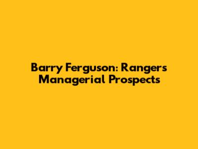 Barry Ferguson: Rangers Managerial Prospects
