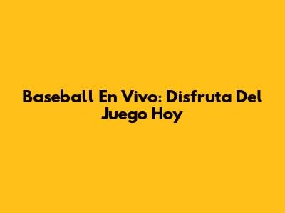 Baseball En Vivo: Disfruta Del Juego Hoy