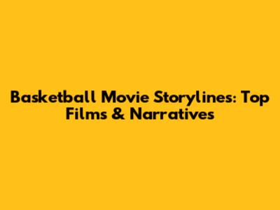 Basketball Movie Storylines: Top Films & Narratives