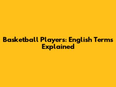 Basketball Players: English Terms Explained