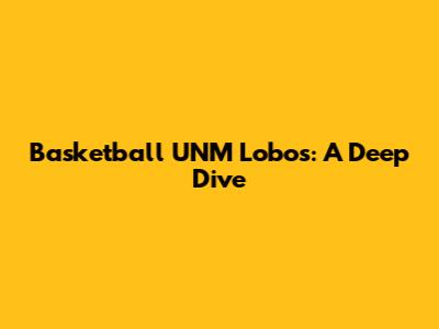 Basketball UNM Lobos: A Deep Dive