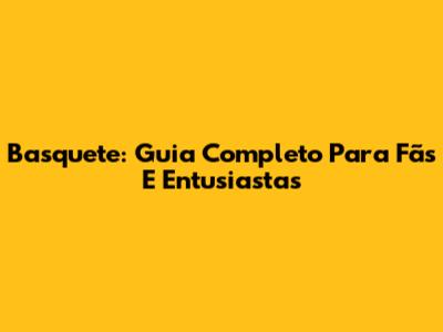 Basquete: Guia Completo Para Fãs E Entusiastas