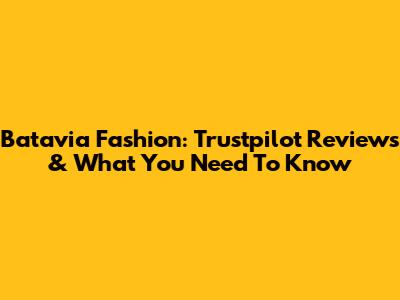 Batavia Fashion: Trustpilot Reviews & What You Need To Know