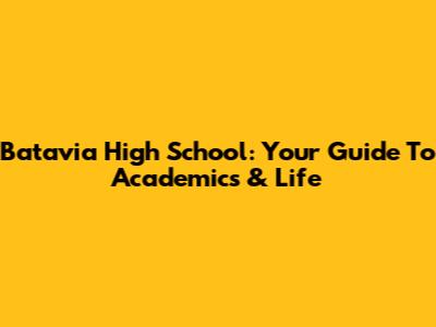 Batavia High School: Your Guide To Academics & Life