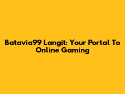 Batavia99 Langit: Your Portal To Online Gaming