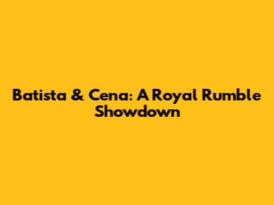 Batista & Cena: A Royal Rumble Showdown