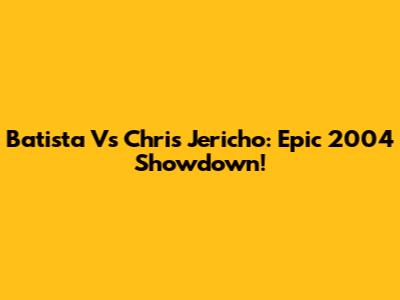 Batista Vs Chris Jericho: Epic 2004 Showdown!