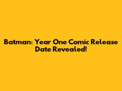 Batman: Year One Comic Release Date Revealed!