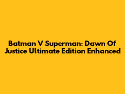 Batman V Superman: Dawn Of Justice Ultimate Edition Enhanced
