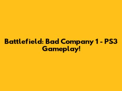 Battlefield: Bad Company 1 - PS3 Gameplay!