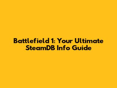 Battlefield 1: Your Ultimate SteamDB Info Guide
