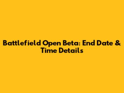 Battlefield Open Beta: End Date & Time Details