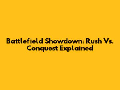 Battlefield Showdown: Rush Vs. Conquest Explained