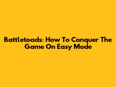 Battletoads: How To Conquer The Game On Easy Mode
