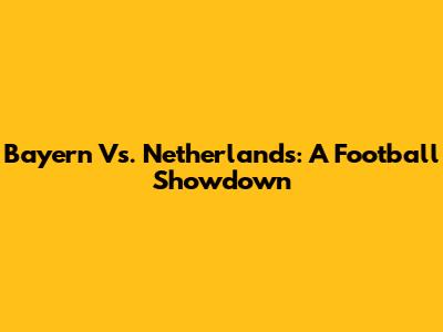 Bayern Vs. Netherlands: A Football Showdown