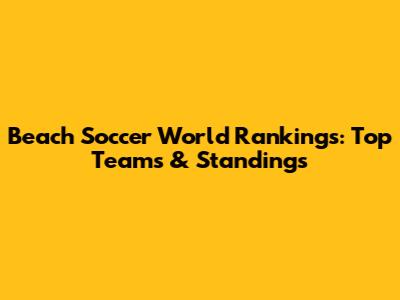 Beach Soccer World Rankings: Top Teams & Standings