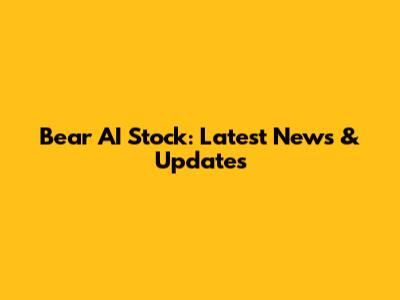 Bear AI Stock: Latest News & Updates