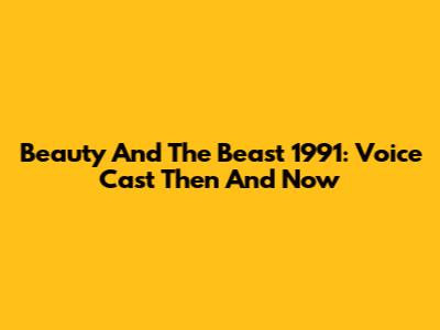 Beauty And The Beast 1991: Voice Cast Then And Now