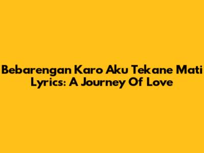 Bebarengan Karo Aku Tekane Mati Lyrics: A Journey Of Love