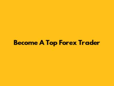 Become A Top Forex Trader