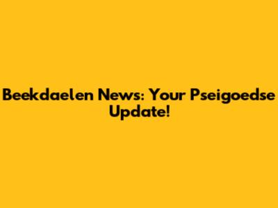 Beekdaelen News: Your Pseigoedse Update!