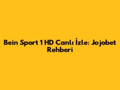 Bein Sport 1 HD Canlı İzle: Jojobet Rehberi