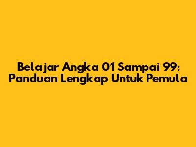 Belajar Angka 01 Sampai 99: Panduan Lengkap Untuk Pemula