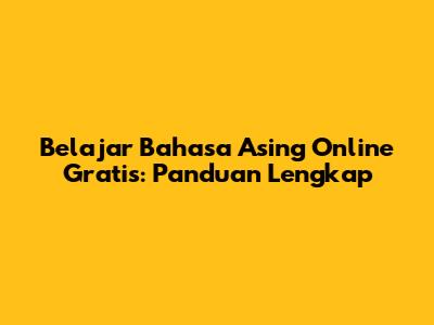 Belajar Bahasa Asing Online Gratis: Panduan Lengkap