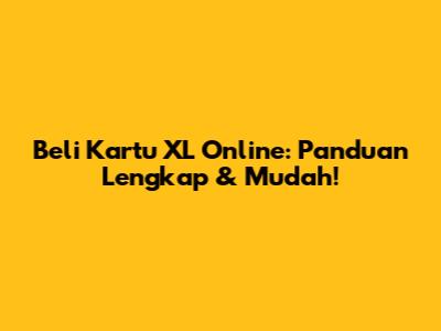 Beli Kartu XL Online: Panduan Lengkap & Mudah!