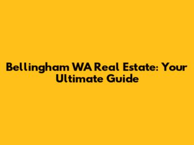 Bellingham WA Real Estate: Your Ultimate Guide