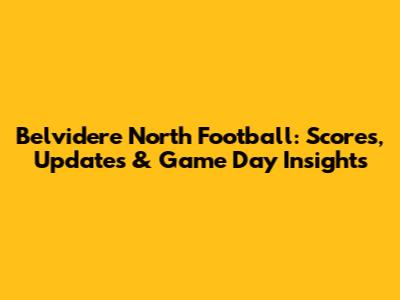 Belvidere North Football: Scores, Updates & Game Day Insights
