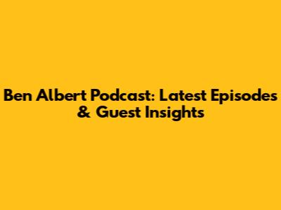 Ben Albert Podcast: Latest Episodes & Guest Insights
