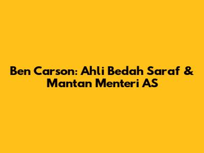 Ben Carson: Ahli Bedah Saraf & Mantan Menteri AS