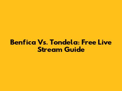Benfica Vs. Tondela: Free Live Stream Guide