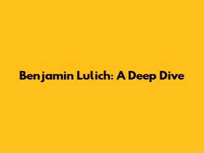 Benjamin Lulich: A Deep Dive