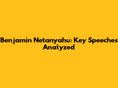 Benjamin Netanyahu: Key Speeches Analyzed