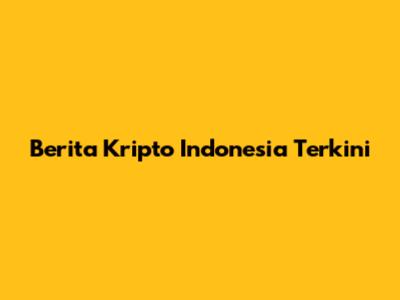 Berita Kripto Indonesia Terkini